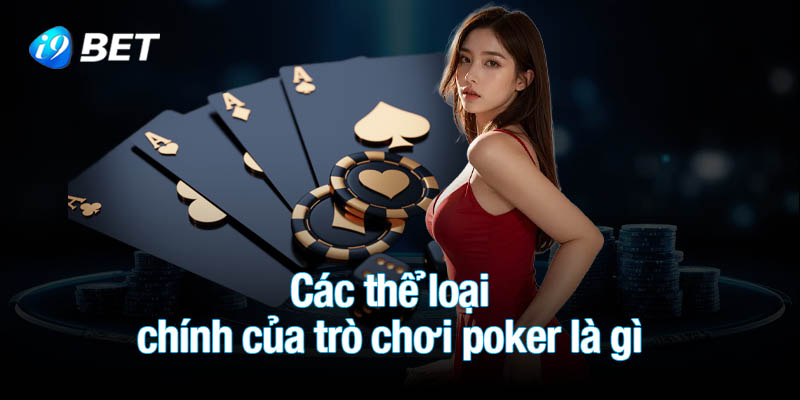 Các thể loại chính của trò chơi poker là gì
